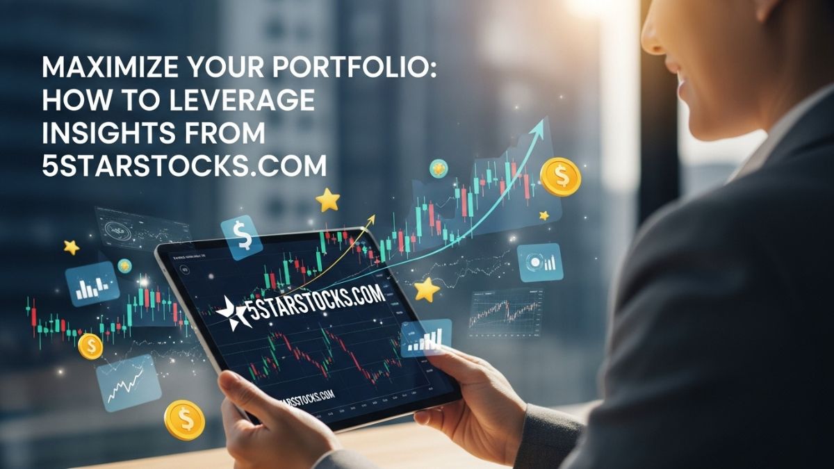 Maximize Your Portfolio: How to Leverage Insights from 5starsstocks .com